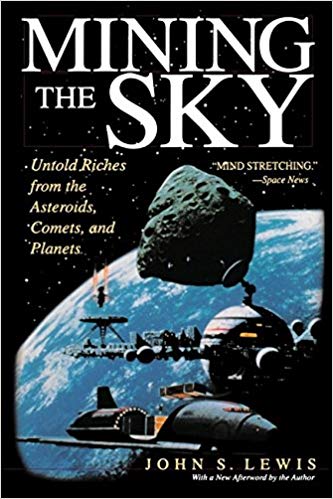 Mining the Sky: Untold Riches from the Asteroids, Comets, and Planets by John S. Lewis