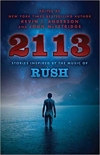 2113: Stories Inspired by the Music of Rush ed. by Kevin J. Anderson and John McFetridge