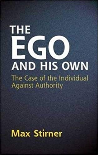 The Ego and His Own: The Case of the Individual against Authority by Max Stirner